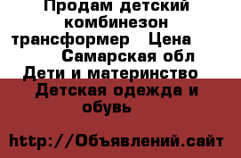 Продам детский комбинезон трансформер › Цена ­ 1 500 - Самарская обл. Дети и материнство » Детская одежда и обувь   